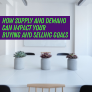 How Supply and Demand Can Impact Your Buying and Selling Goals